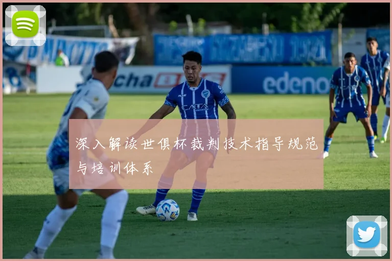 深入解读世俱杯裁判技术指导规范与培训体系