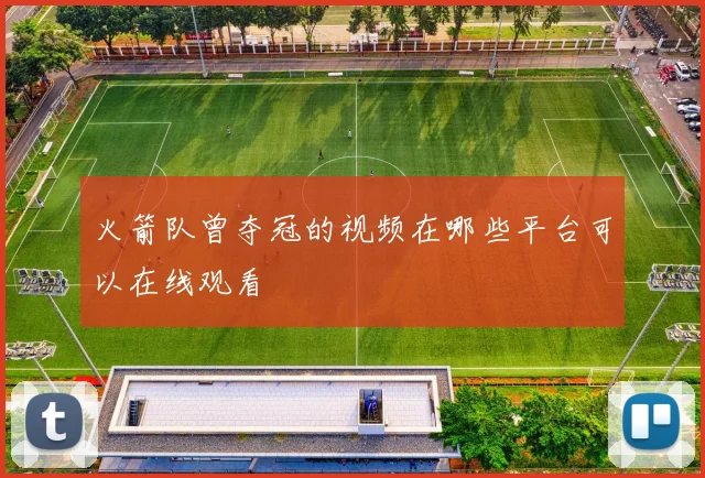 火箭队曾夺冠的视频在哪些平台可以在线观看
