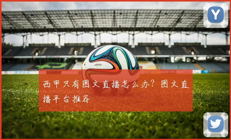 西甲只有图文直播怎么办？图文直播平台推荐
